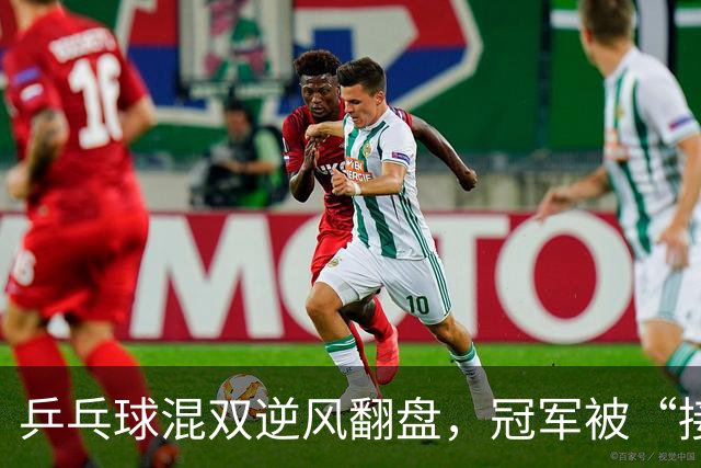 乒乓球混双逆风翻盘，冠军被“接棒”了！